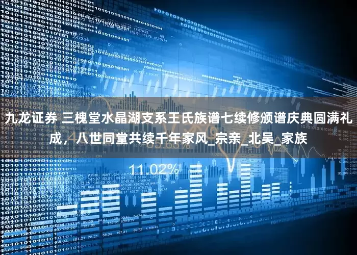 九龙证券 三槐堂水晶湖支系王氏族谱七续修颁谱庆典圆满礼成，八世同堂共续千年家风_宗亲_北吴_家族