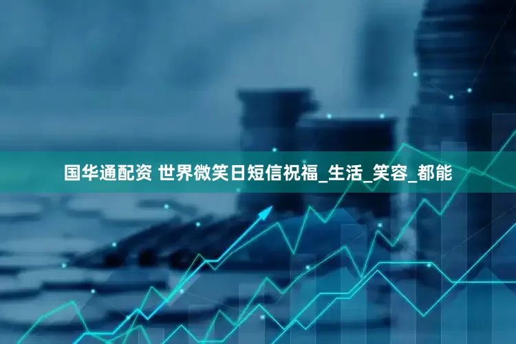 国华通配资 世界微笑日短信祝福_生活_笑容_都能