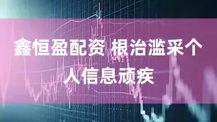 鑫恒盈配资 根治滥采个人信息顽疾